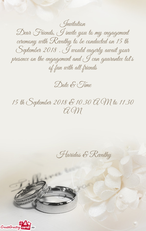 Dear Friends, I invite you to my engagement ceremony with Revathy to be conducted on 15 th September