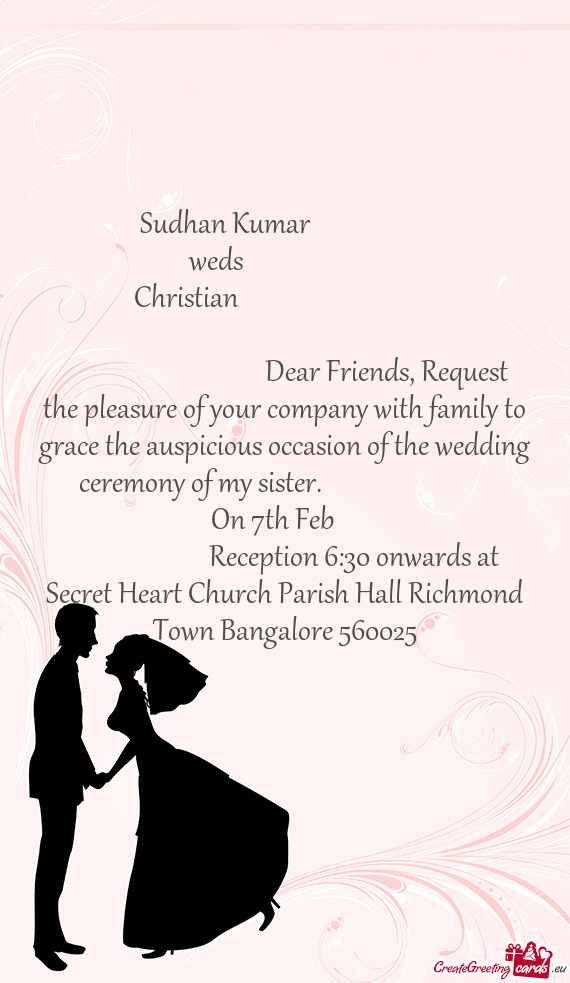 Dear Friends, Request the pleasure of your company with family to grace the auspicious occ