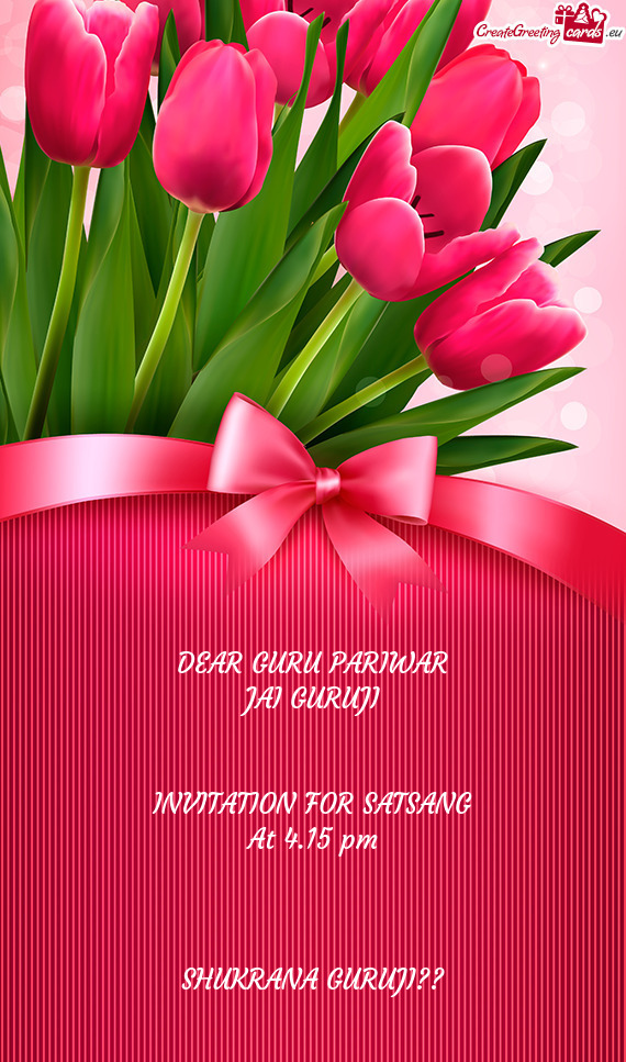 DEAR GURU PARIWAR
 JAI GURUJI
 
 
 INVITATION FOR SATSANG
 At 4