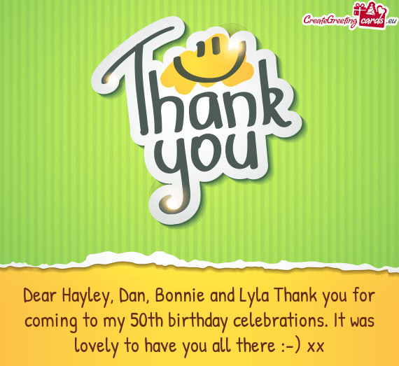 Dear Hayley, Dan, Bonnie and Lyla Thank you for coming to my 50th birthday celebrations. It was love