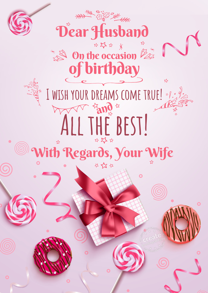 Dear Husband On your birthday, make your dreams come true With Regards, Your Wife