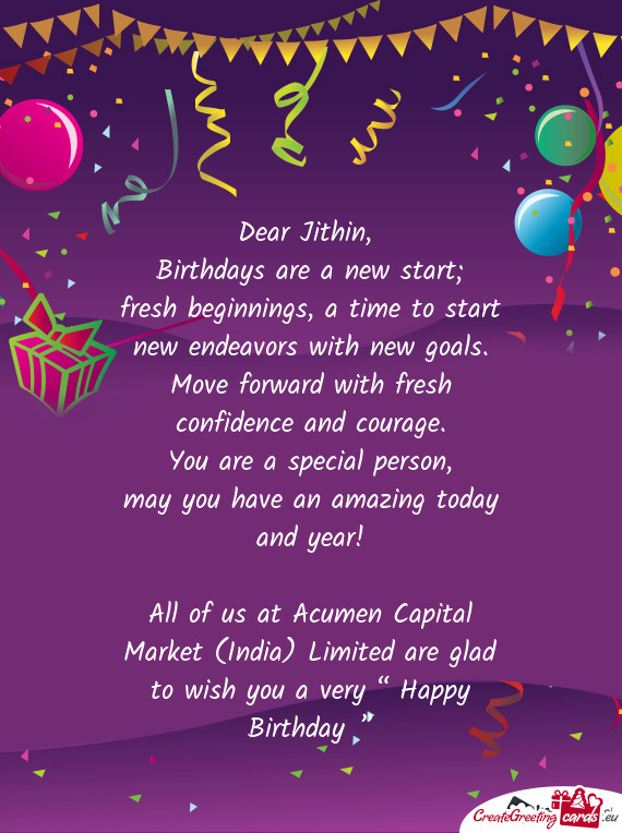 Dear Jithin,   Birthdays are a new start;  fresh