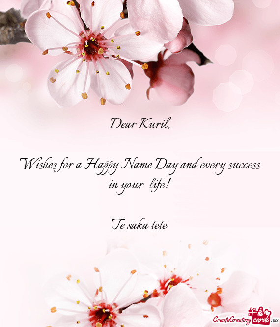 Dear Kuril,    Wishes for a Happy Name Day and every