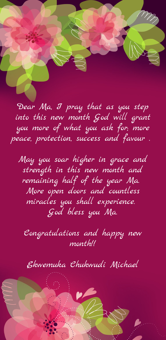 Dear Ma, I pray that as you step into this new month God will grant you more of what you ask for; mo