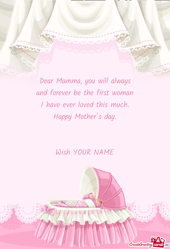 Dear Mamma, you will always  and forever be the first