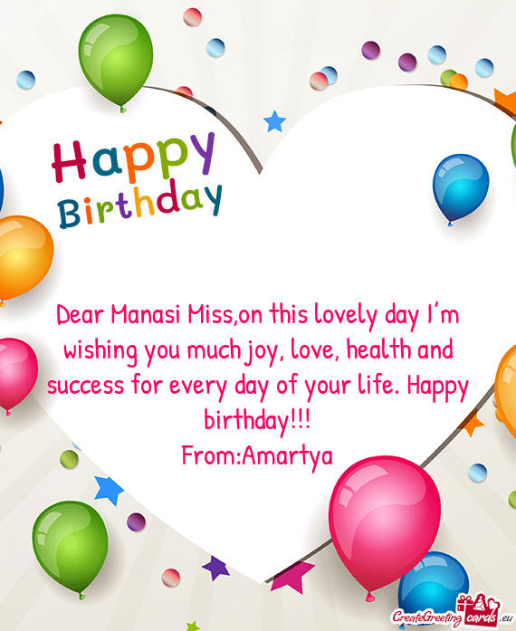 Dear Manasi Miss,on this lovely day I’m wishing you much joy, love, health and success for every d