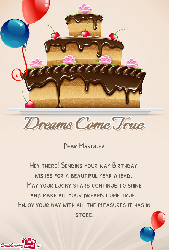 Dear Marquez
 
 Hey there! Sending your way Birthday 
 wishes for a beautiful year ahead
