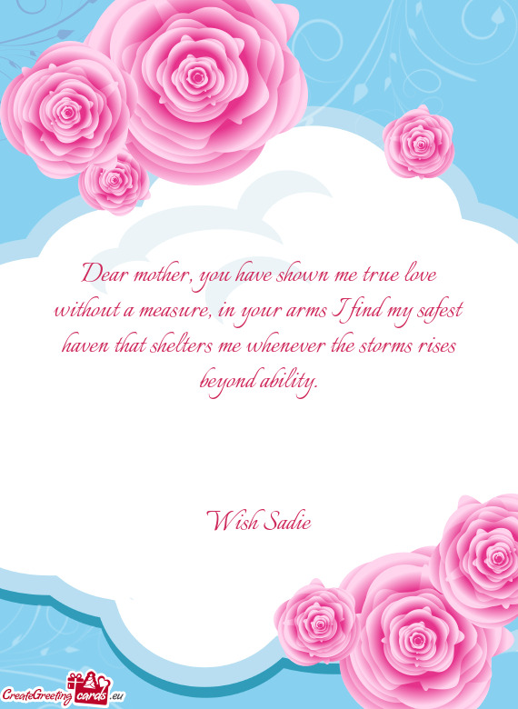 Dear mother, you have shown me true love