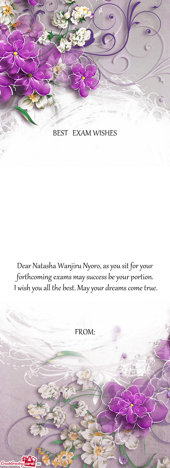 Dear Natasha Wanjiru Nyoro, as you sit for your forthcoming exams may success be your portion