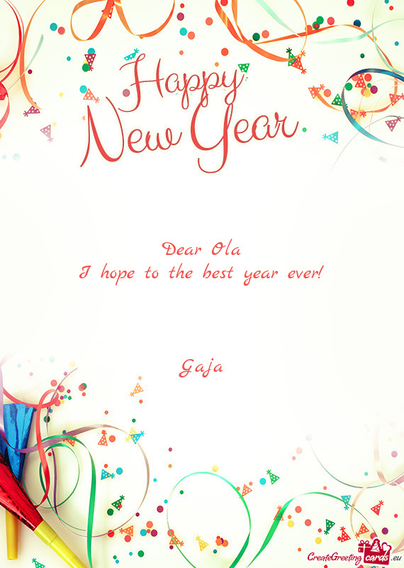 Dear Ola
 I hope to the best year ever!
 
 
 
 Gaja