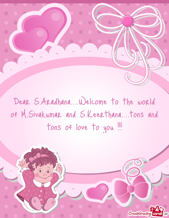 Dear S.Aradhana....Welcome to the world of M.Sivakumar and S.Keerthana....tons and tons of love to y