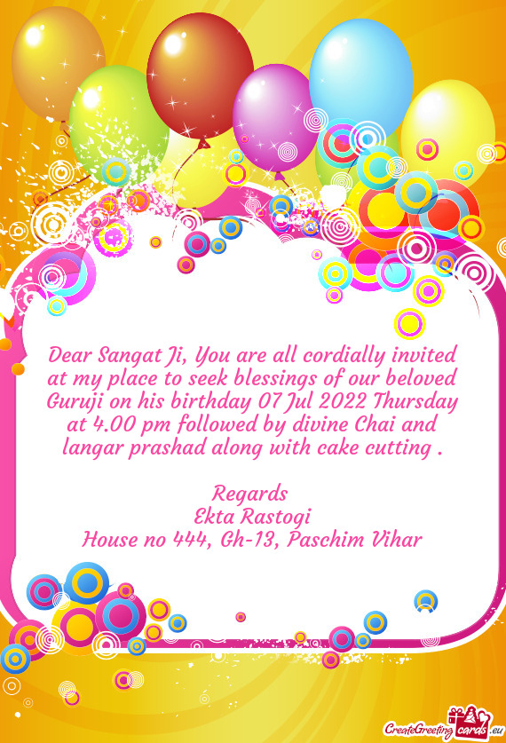 Dear Sangat Ji, You are all cordially invited at my place to seek blessings of our beloved Guruji on
