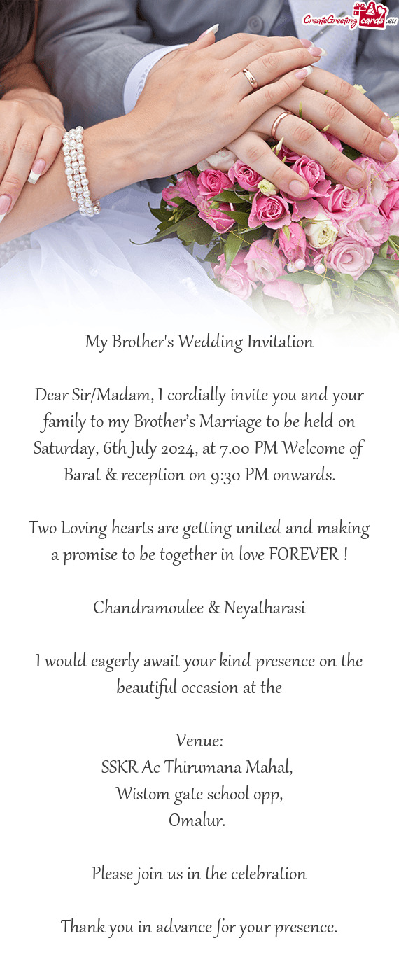Dear Sir/Madam, I cordially invite you and your family to my Brother’s Marriage to be held on