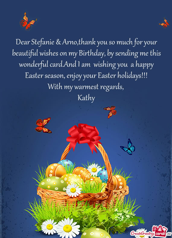 Dear Stefanie & Arno,thank you so much for your beautiful wishes on my Birthday, by sending me this