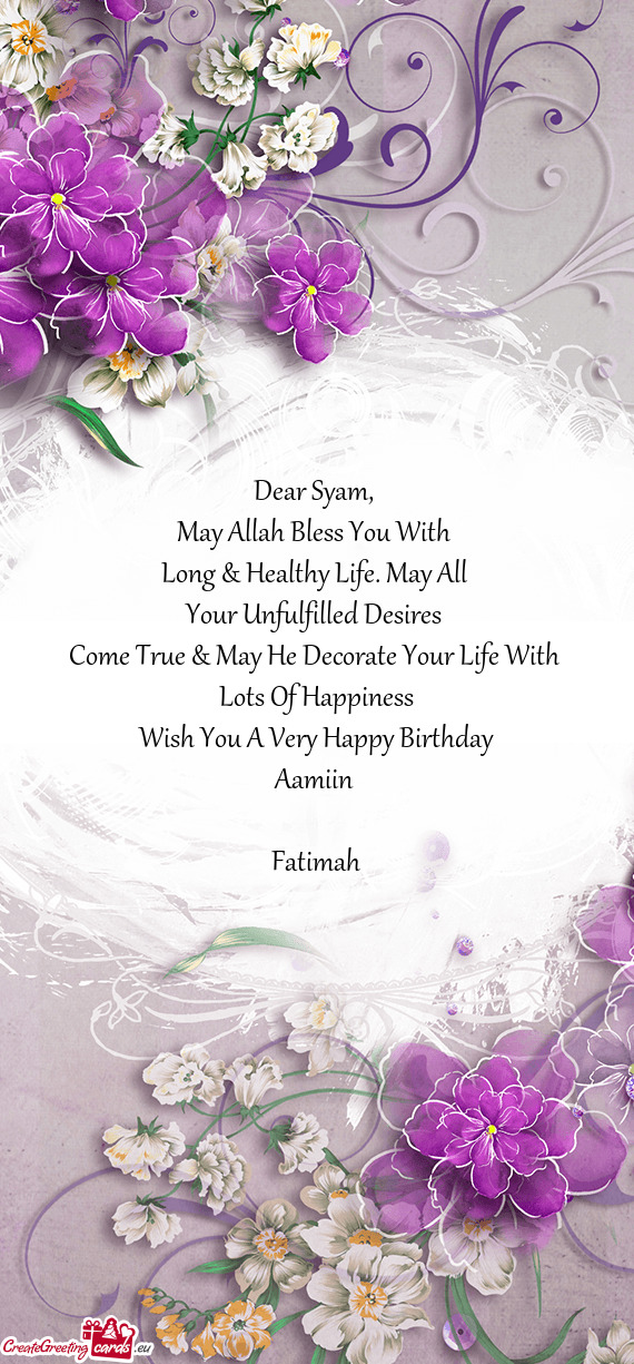 Dear Syam,   May Allah Bless You With   Long & Healthy