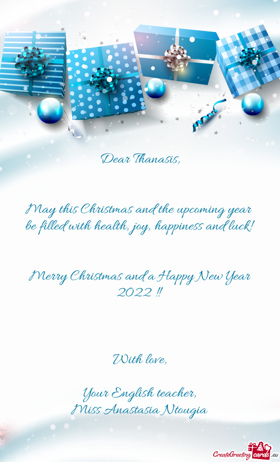 Dear Thanasis,      May this Christmas and the upcoming