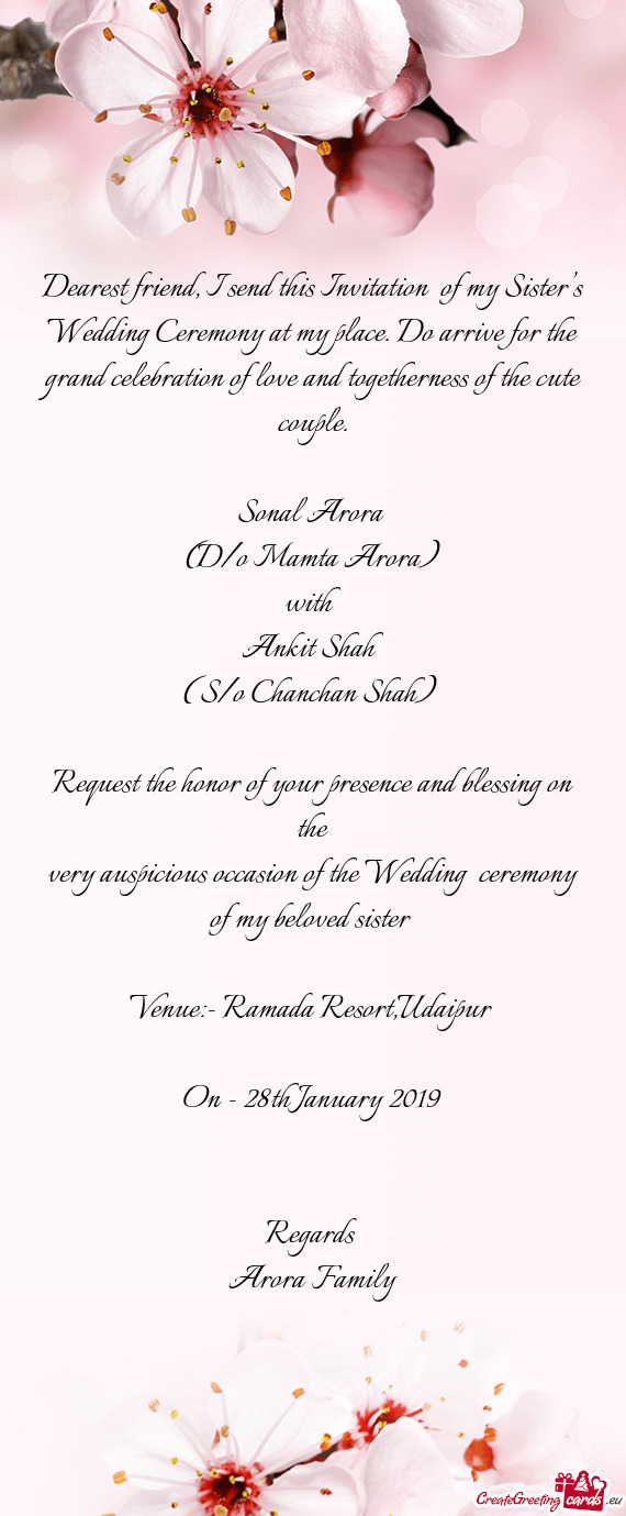 Dearest friend, I send this Invitation of my Sister’s Wedding Ceremony at my place. Do arrive for