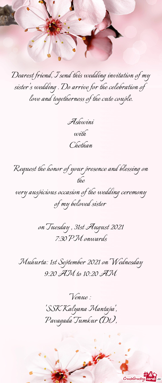 Dearest friend, I send this wedding invitation of my sister’s wedding . Do arrive for the celebrat