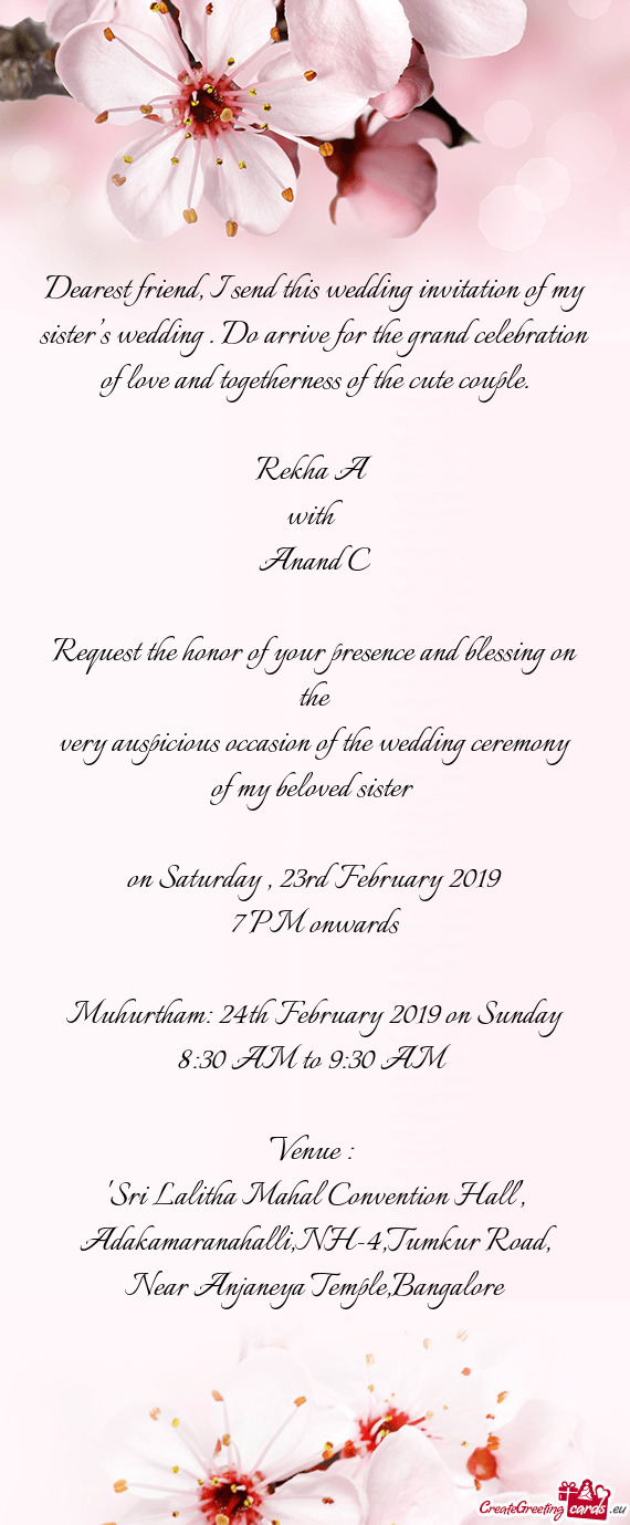 Dearest friend, I send this wedding invitation of my sister’s wedding . Do arrive for the grand ce