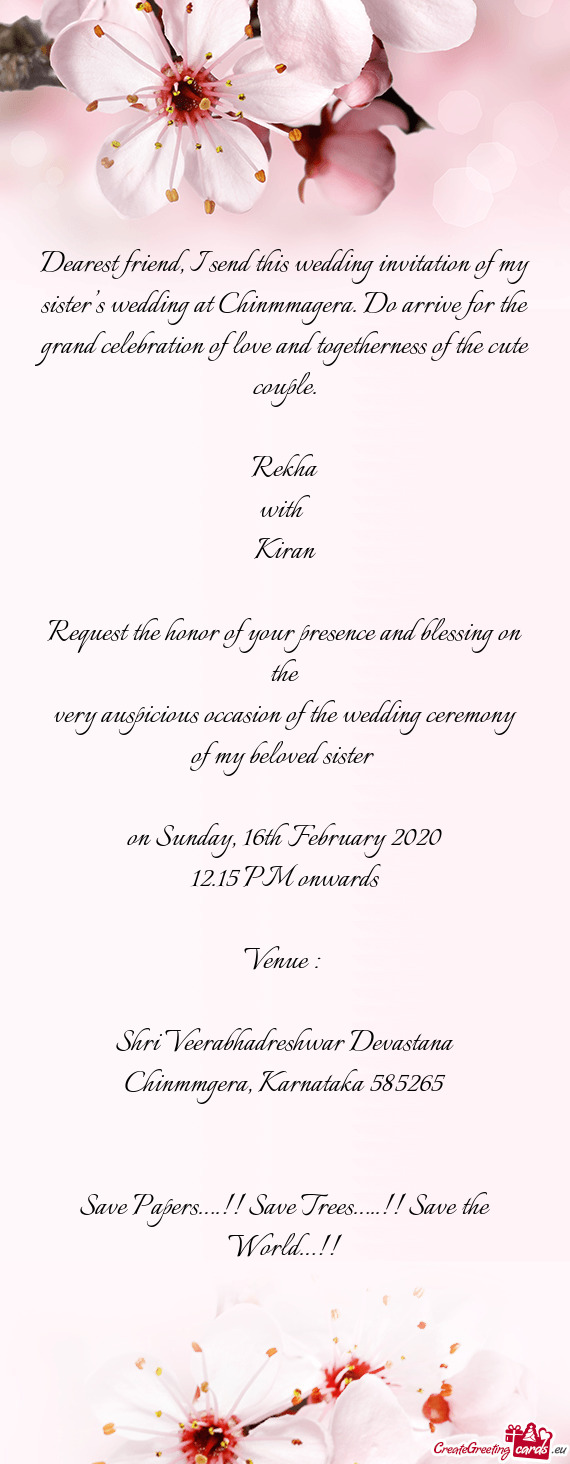 Dearest friend, I send this wedding invitation of my sister’s wedding at Chinmmagera. Do arrive fo