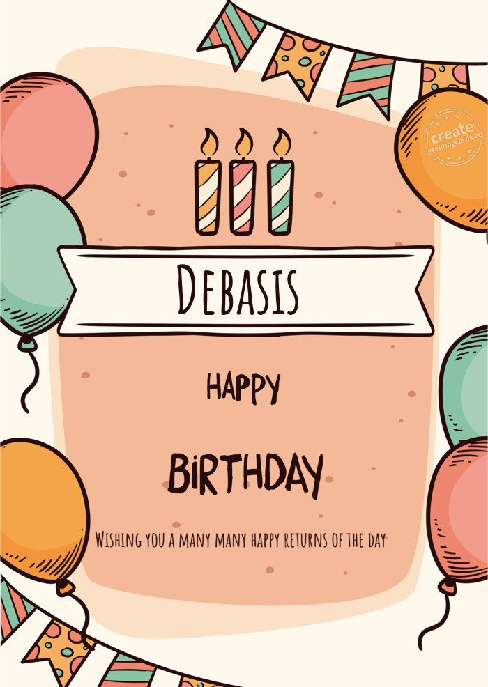 Debasis Happy birthday Wishing you a many many happy returns of the day