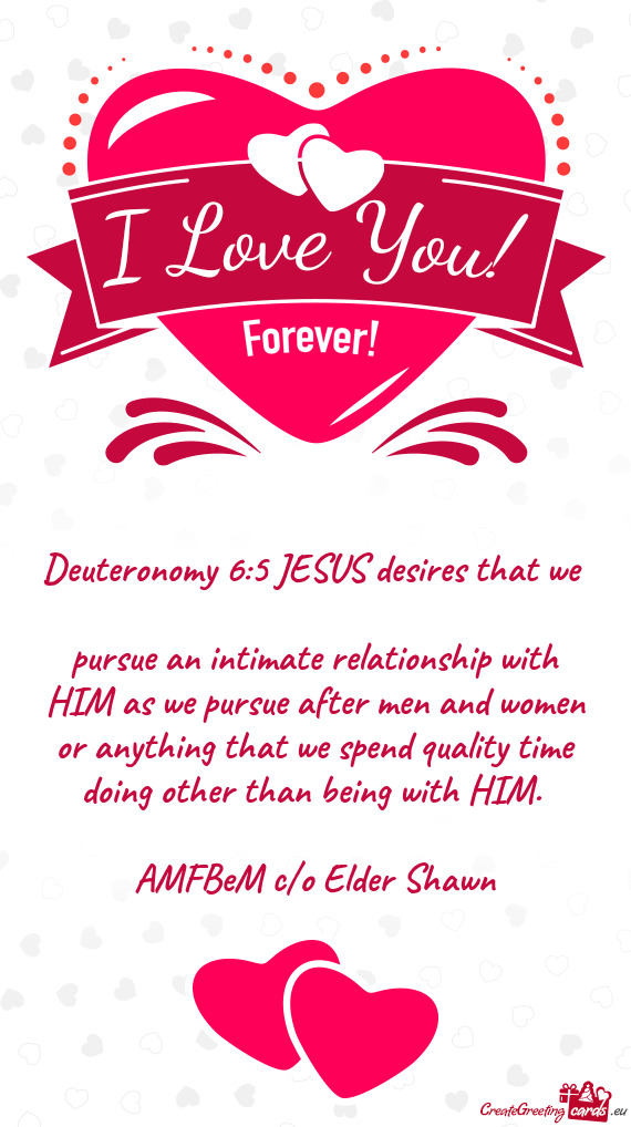 Deuteronomy 6:5 JESUS desires that we