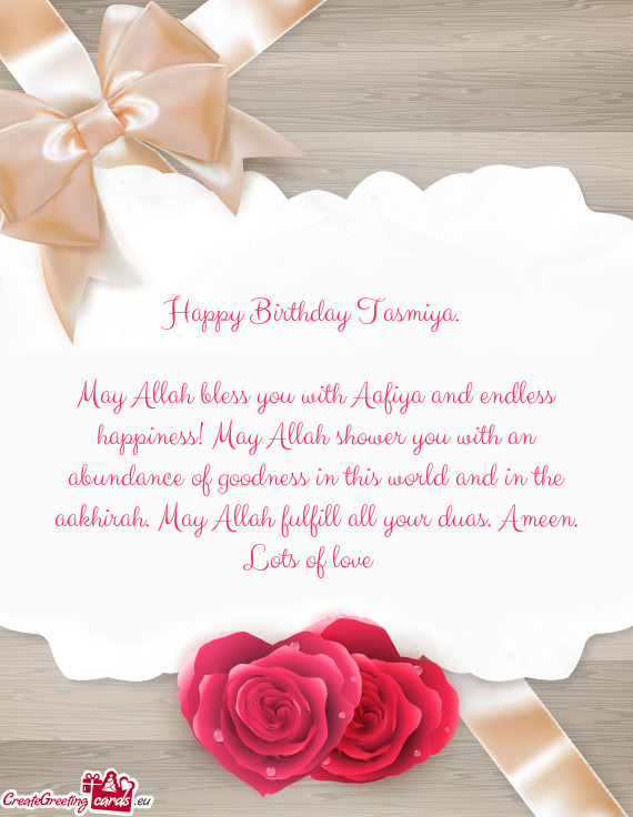 Dness in this world and in the aakhirah. May Allah fulfill all your duas. Ameen. Lots of love 💞