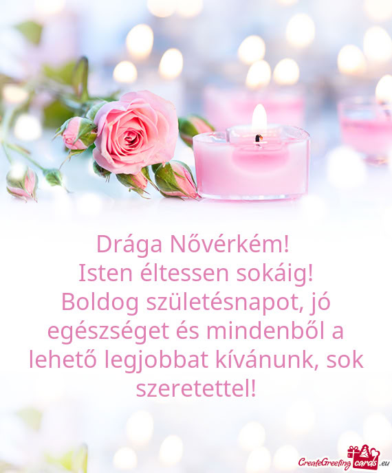 Drága Nővérkém! Isten éltessen sokáig! Boldog születésnapot