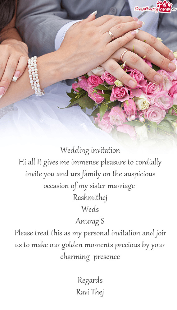 E auspicious occasion of my sister marriage 
 Rashmithej
 Weds
 Anurag S
 Please treat this as my p