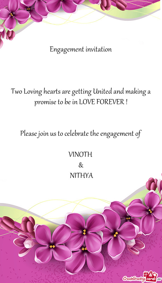 E FOREVER !
 
 
 Please join us to celebrate the engagement of
 
 VINOTH 
 &
 NITHYA