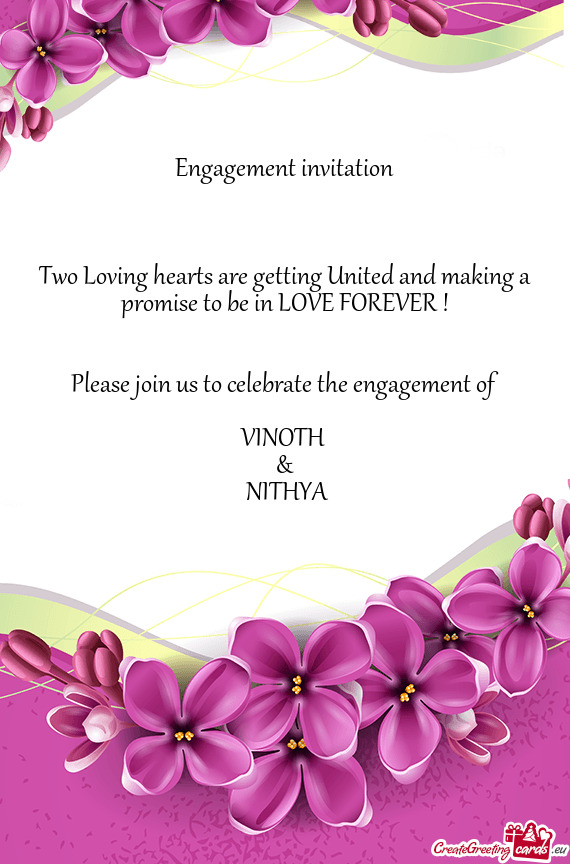 E FOREVER !
 
 
 Please join us to celebrate the engagement of
 
 VINOTH 
 &
 NITHYA