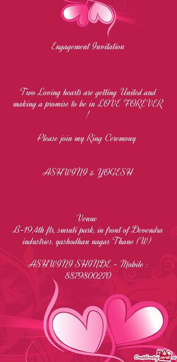 E FOREVER !
 
 Please join my Ring Ceremony 
 
 
 ASHWINI & YOGESH
 
 
 
 Venue 
 B-19