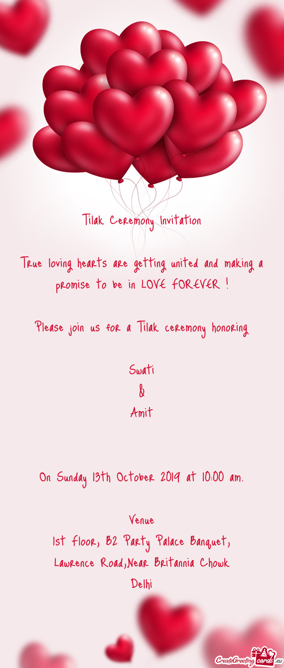 E FOREVER !
 
 Please join us for a Tilak ceremony honoring
 
 Swati
 &
 Amit
 
 
 On Sunday 13th Oc