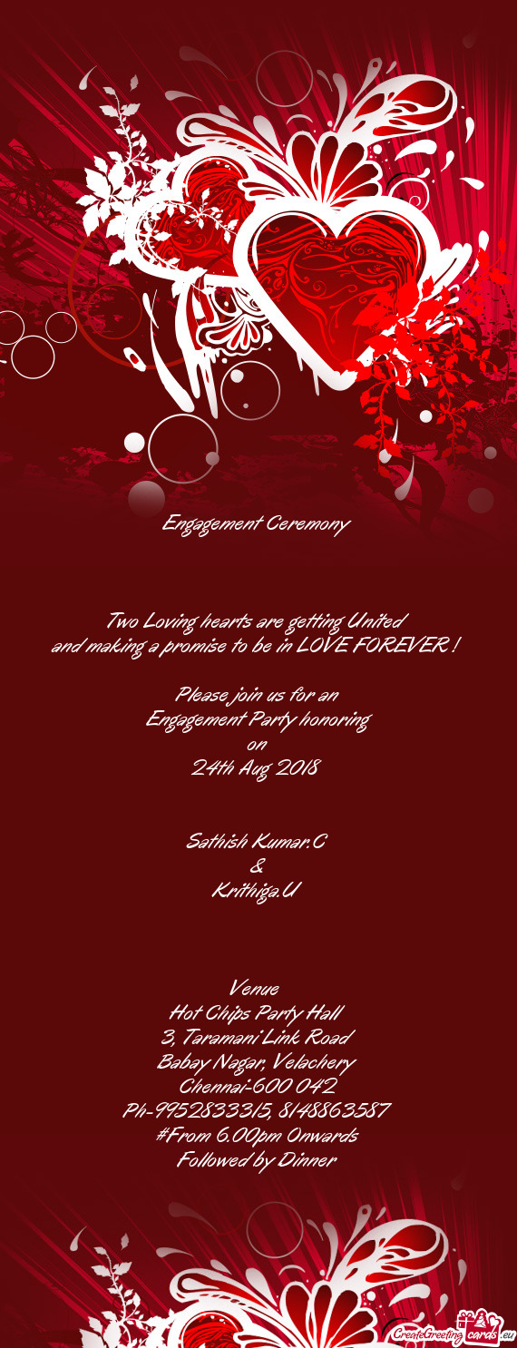 E FOREVER !
 
 Please join us for an
 Engagement Party honoring
 on
 24th Aug 2018 
 
 
 Sathish Ku