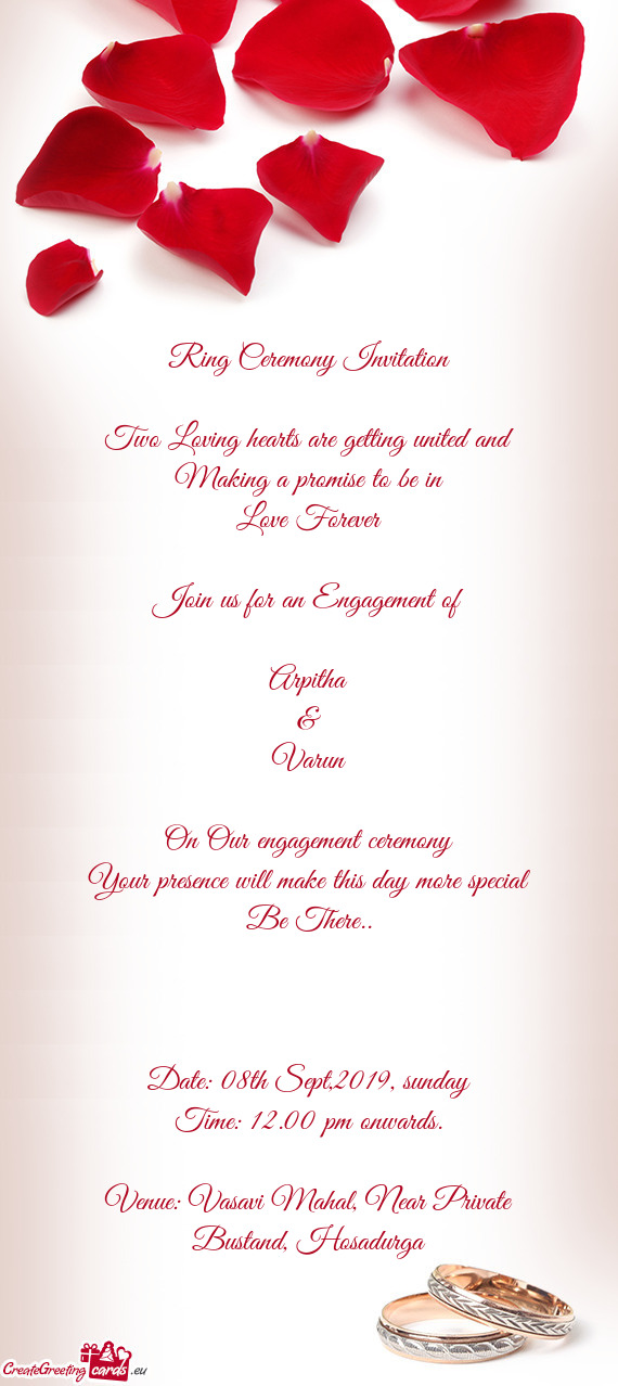 E Forever
 
 Join us for an Engagement of
 
 Arpitha
 &
 Varun
 
 On Our engagement ceremony
 Your p