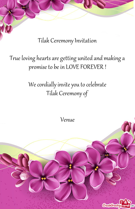 E FOREVER ! We cordially invite you to celebrate Tilak Ceremony of  Venue