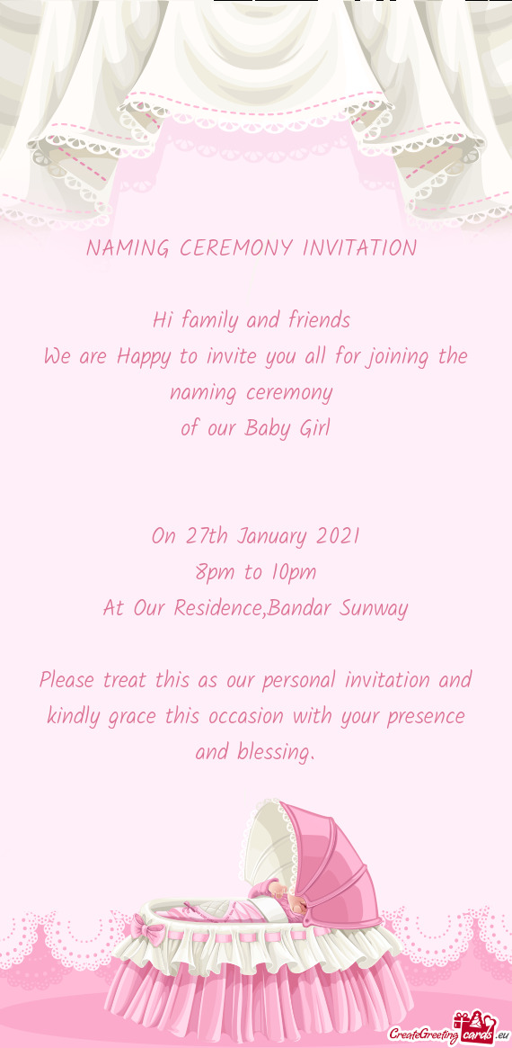 E naming ceremony 
 of our Baby Girl
 
 
 On 27th January 2021
 8pm to 10pm
 At Our Residence