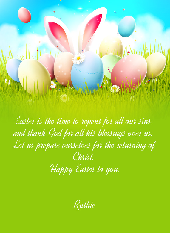 Easter is the time to repent for all our sins and thank God for all his blessings over us