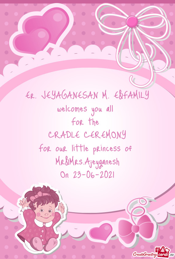 E&FAMILY
 welcomes you all 
 For the 
 CRADLE CEREMONY
 For our little princess of 
 Mr&Mrs