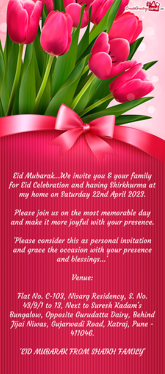 Eid Mubarak...We invite you & your family for Eid Celebration and having Shirkhurma at my home on Sa