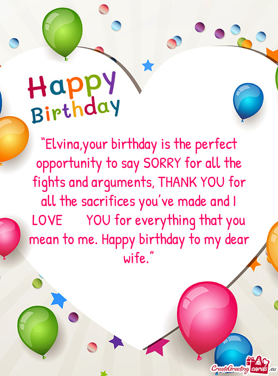 “Elvina,your birthday is the perfect opportunity to say SORRY for all the fights and arguments, TH