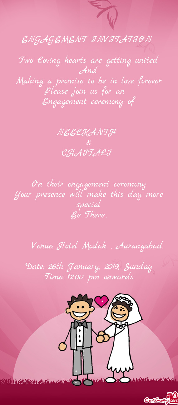 Engagement ceremony
 Your presence will make this day more special
 Be There
