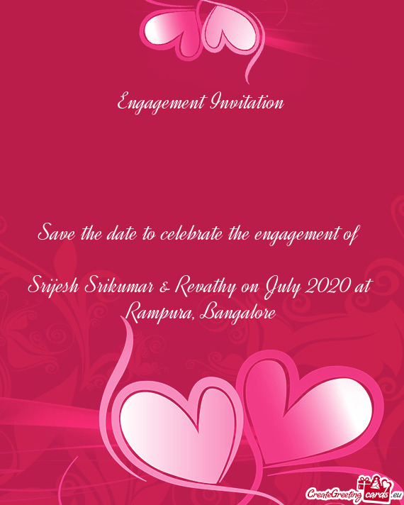 Engagement Invitation
 
 
 
 
 Save the date to celebrate the engagement of 
 
 Srijesh Srikumar & R