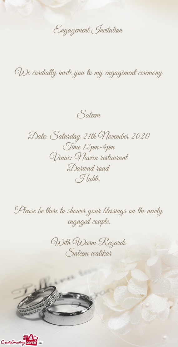 Engagement Invitation 
 
 
 
 We cordially invite you to my engagement ceremony
 
 Saleem
 
 Date