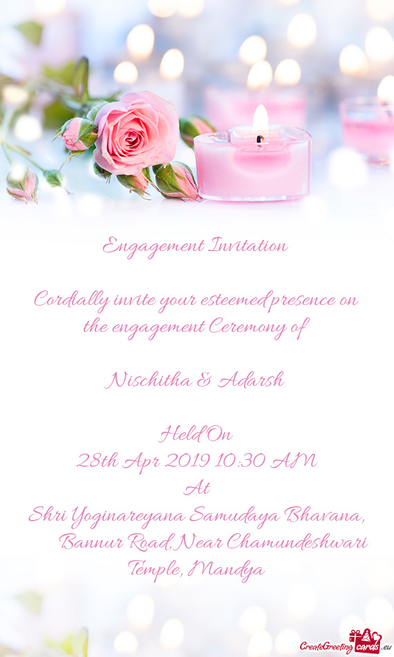 Engagement Invitation   Cordially invite your esteemed presence on the engagement Ceremony of  N