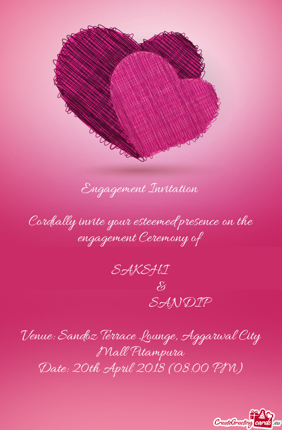 Engagement Invitation 
 
 Cordially invite your esteemed presence on the engagement Ceremony of
 
 S