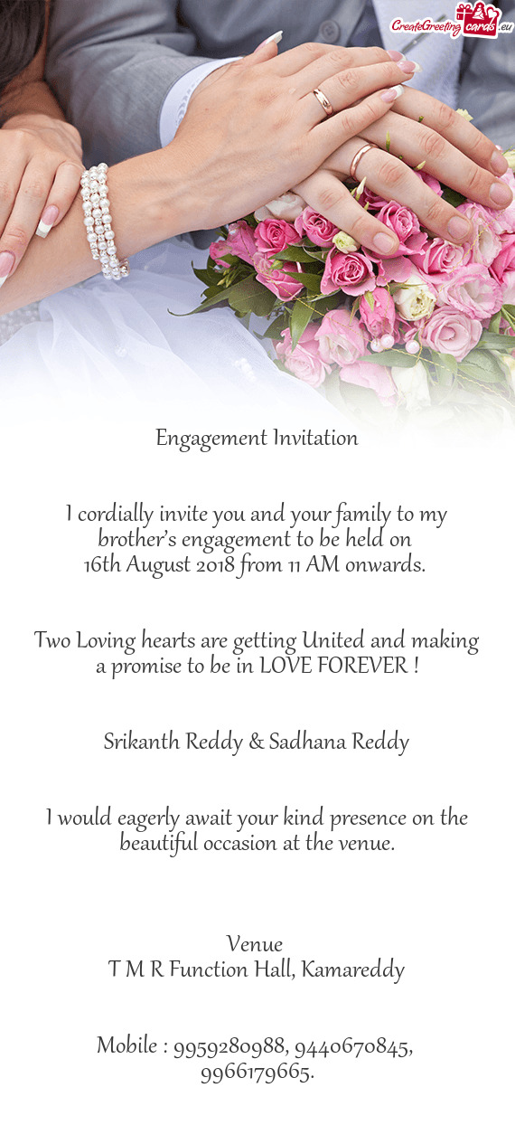 Engagement Invitation
 
 
 I cordially invite you and your family to my brother’s engagement to be