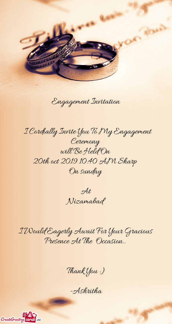 Engagement Invitation
 
 
 I Cordially Invite You To My Engagement Ceremony 
 will Be Held On 
 20