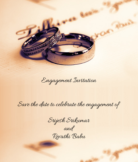 Engagement Invitation
 
 
 Save the date to celebrate the engagement of 
 
 Srijesh Srikumar
 and