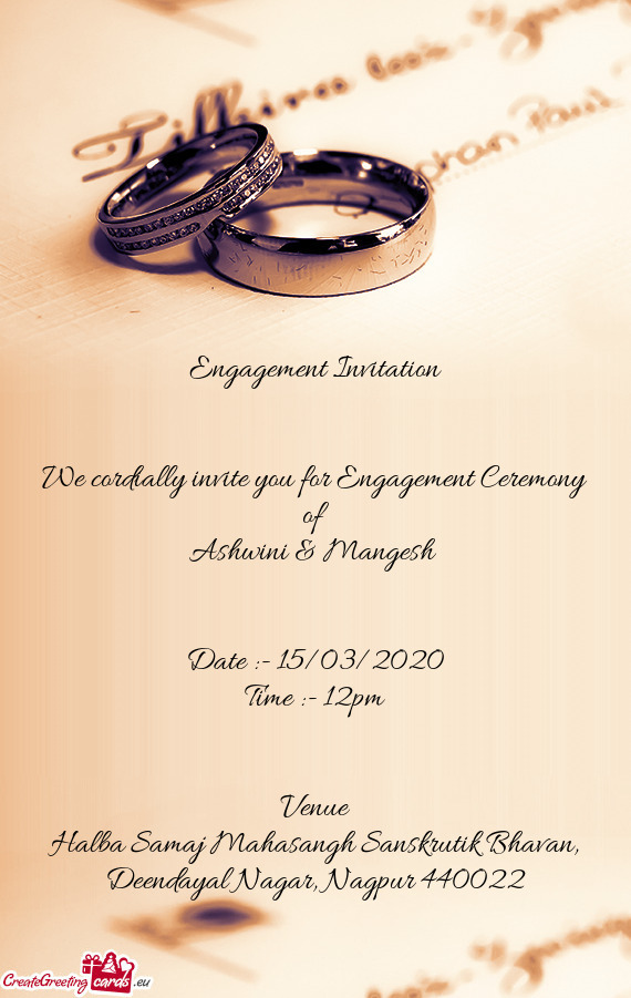 Engagement Invitation
 
 
 We cordially invite you for Engagement Ceremony of 
 Ashwini & Mangesh